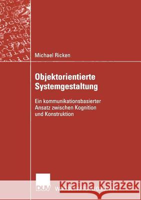 Objektorientierte Systemgestaltung: Ein Kommunikationsbasierter Ansatz Zwischen Kognition Und Konstruktion Ricken, Michael 9783824421473 Springer