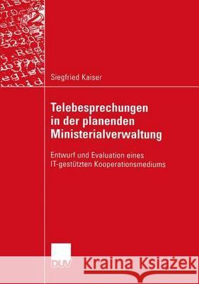 Telebesprechungen in Der Planenden Ministerialverwaltung: Entwurf Und Evaluation Eines It-Gestützten Kooperationsmediums Kaiser, Siegfried 9783824421763 Deutscher Universitatsverlag