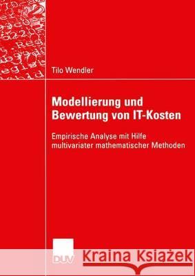 Modellierung Und Bewertung Von It-Kosten: Empirische Analyse Mit Hilfe Multivariater Mathematischer Methoden Wendler, Tilo 9783824421770 Springer