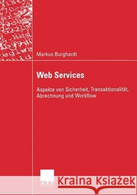 Web Services: Aspekte Von Sicherheit, Transaktionalität, Abrechnung Und Workflow Burghardt, Markus 9783824421893