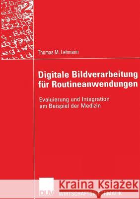 Digitale Bildverarbeitung Für Routineanwendungen: Evaluierung Und Integration Am Beispiel Der Medizin Lehmann, Thomas M. 9783824421916 Deutscher Universitats Verlag