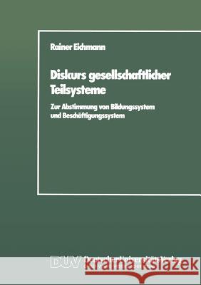 Diskurs Gesellschaftlicher Teilsysteme: Zur Abstimmung Von Bildungssystem Und Beschäftigungssystem Eichmann, Rainer 9783824440184 Deutscher Universitats Verlag