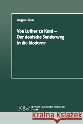 Von Luther Zu Kant -- Der Deutsche Sonderweg in Die Moderne: Eine Soziologische Betrachtung Eiben, Jürgen 9783824440221