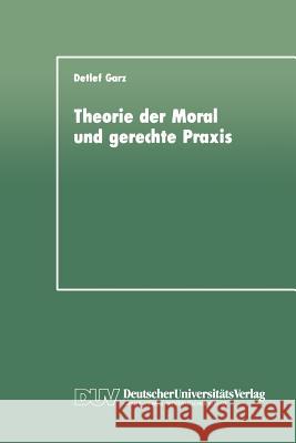 Theorie Der Moral Und Gerechte Praxis: Zur Rekonstruktion Und Weiterführung Des Kohlbergschen Wissenschaftsprogramms Garz, Detlef 9783824440313