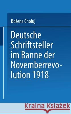 Deutsche Schriftsteller Im Banne Der Novemberrevolution 1918: Bernhard Kellermann, Lion Feuchtwanger, Ernst Toller, Erich Mühsam, Franz Jung Choluj, Bożena 9783824440399 Deutscher Universitatsverlag