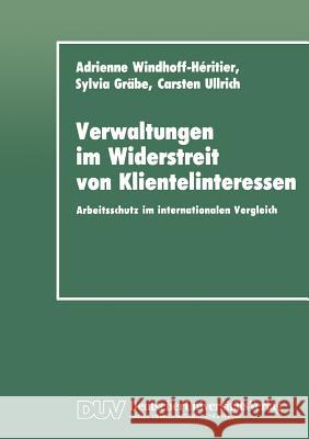 Verwaltungen Im Widerstreit Von Klientelinteressen: Arbeitsschutz Im Internationalen Vergleich Windhoff-Héritier, Adrienne 9783824440467 Deutscher Universitats Verlag