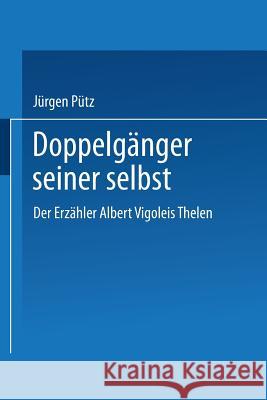 Doppelgänger Seiner Selbst: Der Erzähler Albert Vigoleis Thelen Pütz, Jürgen 9783824440481 Springer