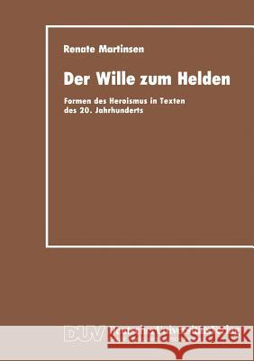 Der Wille Zum Helden: Formen Des Heroismus in Texten Des 20. Jahrhunderts Martinsen, Renate 9783824440610 Deutscher Universitats Verlag