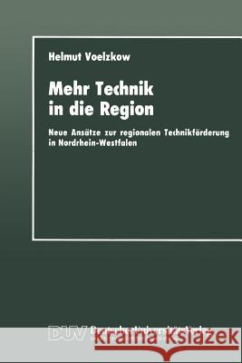 Mehr Technik in Die Region: Neue Ansätze Zur Regionalen Technikförderung in Nordrhein-Westfalen Voelzkow, Helmut 9783824440702 Deutscher Universitats Verlag