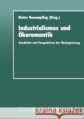 Industrialismus Und Ökoromantik: Geschichte Und Perspektiven Der Ökologisierung Hassenpflug, Dieter 9783824440771 Deutscher Universit'ats-Verlag