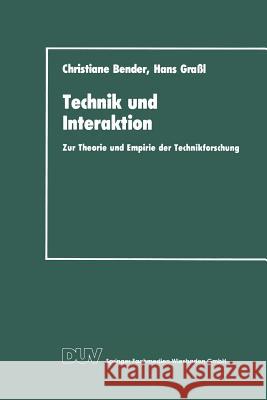 Technik Und Interaktion: Zur Theorie Und Empirie Der Technikforschung Bender, Christiane 9783824440931