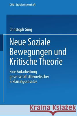 Neue Soziale Bewegungen Und Kritische Theorie: Eine Aufarbeitung Gesellschaftstheoretischer Erklärungsansätze Görg, Christoph 9783824441006
