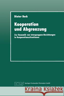 Kooperation Und Abgrenzung: Zur Dynamik Von Intergruppen-Beziehungen in Kooperationssituationen Beck, Dieter 9783824441129