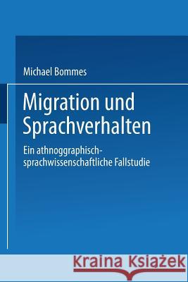 Migration Und Sprachverhalten: Eine Ethnographisch-Sprachwissenschaftliche Fallstudie Bommes, Michael 9783824441327 Springer