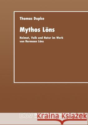 Mythos Löns: Heimat, Volk Und Natur Im Werk Von Hermann Löns Dupke, Thomas 9783824441402 Springer