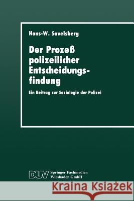 Der Prozeß Polizeilicher Entscheidungsfindung: Ein Beitrag Zur Soziologie Der Polizei Savelsberg, Hans-Willi 9783824441587 Springer