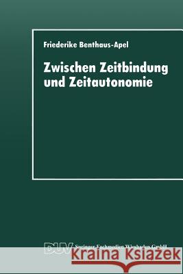 Zwischen Zeitbindung Und Zeitautonomie: Eine Empirische Analyse Der Zeitverwendung Und Zeitstruktur Der Werktags- Und Wochenendfreizeit Benthaus-Apel, Friederike 9783824441709 Springer