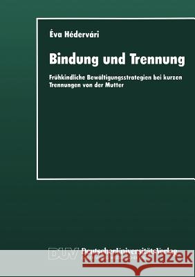 Bindung Und Trennung: Frühkindliche Bewältigungsstrategien Bei Kurzen Trennungen Von Der Mutter Hédervári, Éva 9783824441785 Deutscher Universitats Verlag