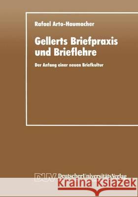 Gellerts Briefpraxis Und Brieflehre: Der Anfang Einer Neuen Briefkultur Rafael Arto-Haumacher 9783824441792 Deutscher Universitatsverlag