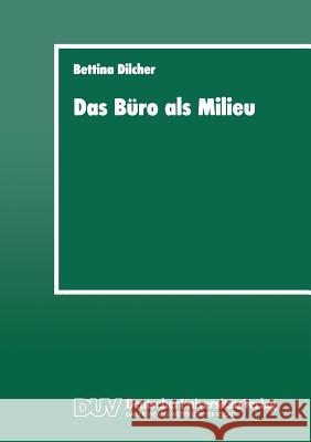 Das Büro ALS Milieu: Der Einfluß Der Lebenswelt Auf Beruf Und Weiterbildung Dilcher, Bettina 9783824441822 Springer