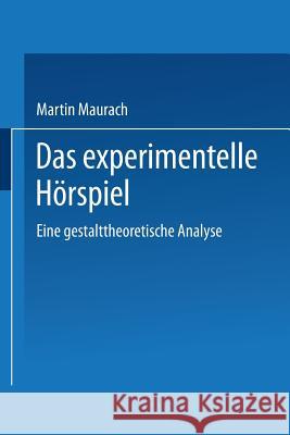 Das Experimentelle Hörspiel: Eine Gestalttheoretische Analyse Maurach, Martin 9783824441860 Deutscher Universitatsverlag