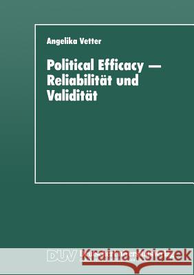 Political Efficacy -- Reliabilität Und Validität: Alte Und Neue Meßmodelle Im Vergleich Vetter, Angelika 9783824442027 Deutscher Universitatsverlag