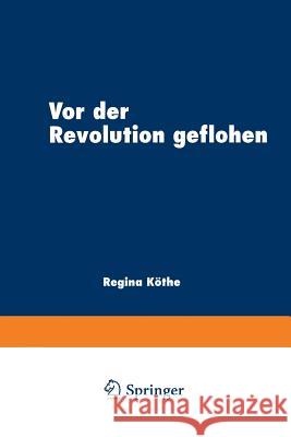 VOR Der Revolution Geflohen: Exil Im Literarischen Diskurs Nach 1789 Köthe, Regina 9783824442126