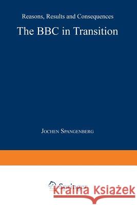 The BBC in Transition: Reasons, Results and Consequences Spangenberg, Jochen 9783824442270 Springer