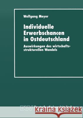 Individuelle Erwerbschancen in Ostdeutschland: Auswirkungen Des Wirtschaftsstrukturellen Wandels Meyer, Wolfgang 9783824442416