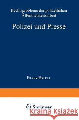 Polizei Und Presse: Rechtsprobleme Der Polizeilichen Öffentlichkeitsarbeit Bredel, Frank 9783824442461 Springer