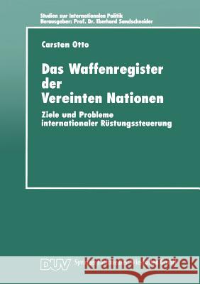 Das Waffenregister Der Vereinten Nationen: Ziele Und Probleme Internationaler Rüstungssteuerung Otto, Carsten 9783824442478 Springer