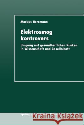 Elektrosmog Kontrovers: Umgang Mit Gesundheitlichen Risiken in Wissenschaft Und Gesellschaft Herrmann, Markus 9783824442584