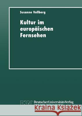 Kultur Im Europäischen Fernsehen: Geschichte, Präsentation Und Funktion Von Kulturmagazinen Vollberg, Susanne 9783824442676 Deutscher Universitatsverlag