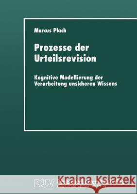 Prozesse Der Urteilsrevision: Kognitive Modellierung Der Verarbeitung Unsicheren Wissens Plach, Marcus 9783824442720 Springer