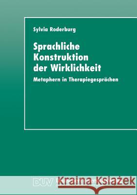 Sprachliche Konstruktion Der Wirklichkeit: Metaphern in Therapiegesprächen Roderburg, Sylvia 9783824442799 Springer