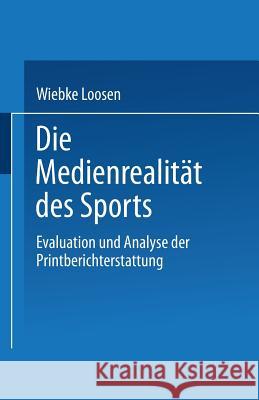 Die Medienrealität Des Sports: Evaluation Und Analyse Der Printberichterstattung Loosen, Wiebke 9783824442829 Springer