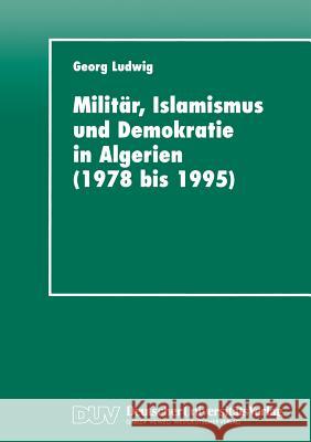 Militär, Islamismus Und Demokratie in Algerien (1978 Bis 1995) Ludwig, Georg 9783824442898 Springer