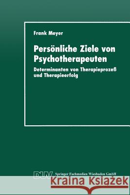 Persönliche Ziele Von Psychotherapeuten: Determinanten Von Therapieprozeß Und Therapieerfolg Meyer, Frank 9783824442904