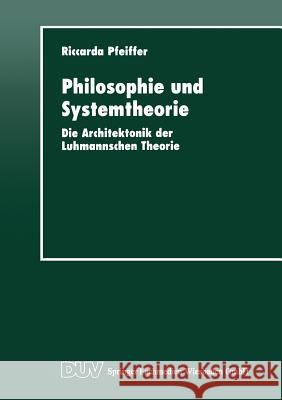 Philosophie Und Systemtheorie: Die Architektonik Der Luhmannschen Theorie Riccarda Pfeiffer 9783824442928 Deutscher Universitatsverlag