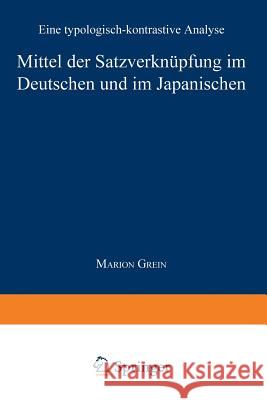 Mittel Der Satzverknüpfung Im Deutschen Und Im Japanischen: Eine Typologisch-Kontrastive Analyse Grein, Marion 9783824442942 Springer