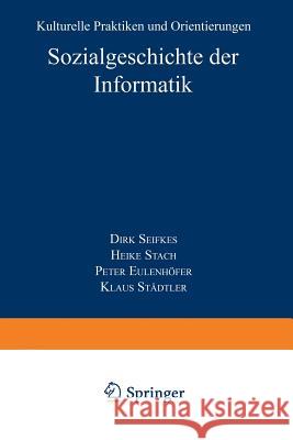 Sozialgeschichte Der Informatik: Kulturelle Praktiken Und Orientierungen Siefkes, Dirk 9783824443000 Springer