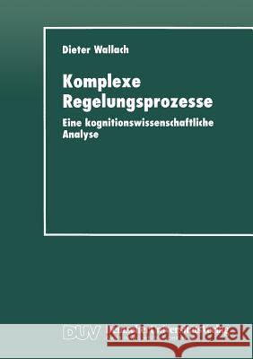 Komplexe Regelungsprozesse: Eine Kognitionswissenschaftliche Analyse Wallach, Dieter 9783824443093 Springer