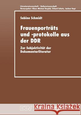 Frauenporträts Und -Protokolle Aus Der Ddr: Zur Subjektivität Der Dokumentarliteratur Schmidt, Sabine 9783824443178 Springer