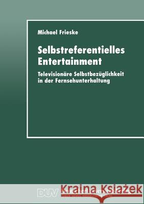 Selbstreferentielles Entertainment: Televisionäre Selbstbezüglichkeit in Der Fernsehunterhaltung Frieske, Michael 9783824443185 Deutscher Universitatsverlag