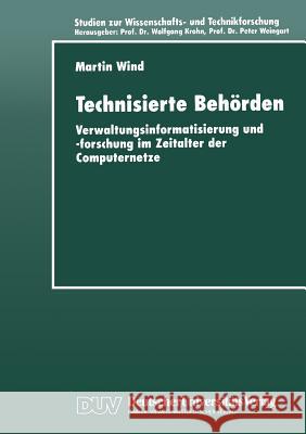 Technisierte Behörden: Verwaltungsinformatisierung Und -Forschung Im Zeitalter Der Computernetze Wind, Martin 9783824443192 Deutscher Universitatsverlag