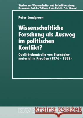Wissenschaftliche Forschung ALS Ausweg Im Politischen Konflikt?: Qualitätskontrolle Von Eisenbahnmaterial in Preußen (1876-1889) Lundgreen, Peter 9783824443239 Springer