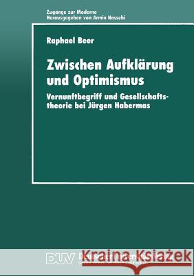 Zwischen Aufklärung Und Optimismus: Vernunftbegriff Und Gesellschaftstheorie Bei Jürgen Habermas Beer, Raphael 9783824443321 Deutscher Universitatsverlag