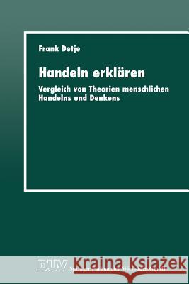 Handeln Erklären: Vergleich Von Theorien Menschlichen Handelns Und Denkens Detje, Frank 9783824443451 Springer