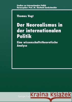 Der Neorealismus in Der Internationalen Politik: Eine Wissenschaftstheoretische Analyse Vogt, Thomas 9783824443536 Springer