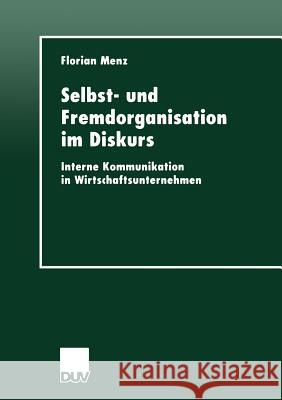 Selbst- Und Fremdorganisation Im Diskurs: Interne Kommunikation in Wirtschaftsunternehmen Menz, Florian 9783824443574 Duv Deutscher Universitats Verlag